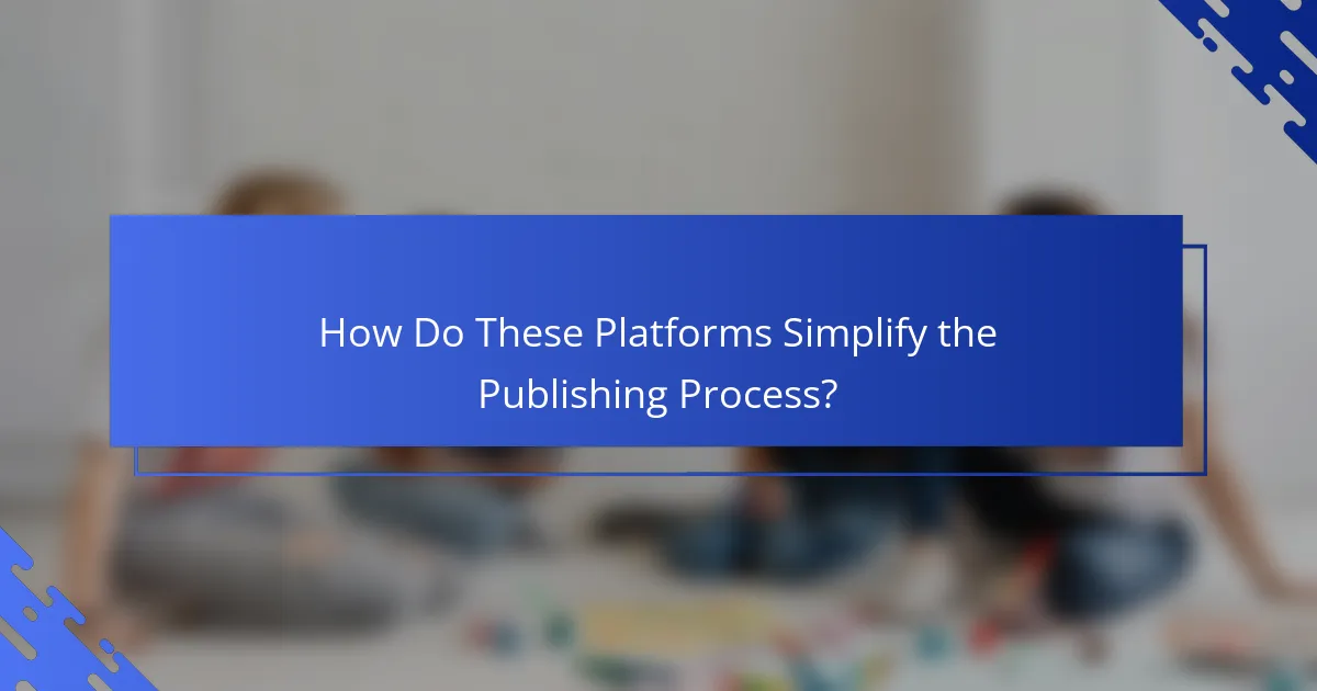How Do These Platforms Simplify the Publishing Process?