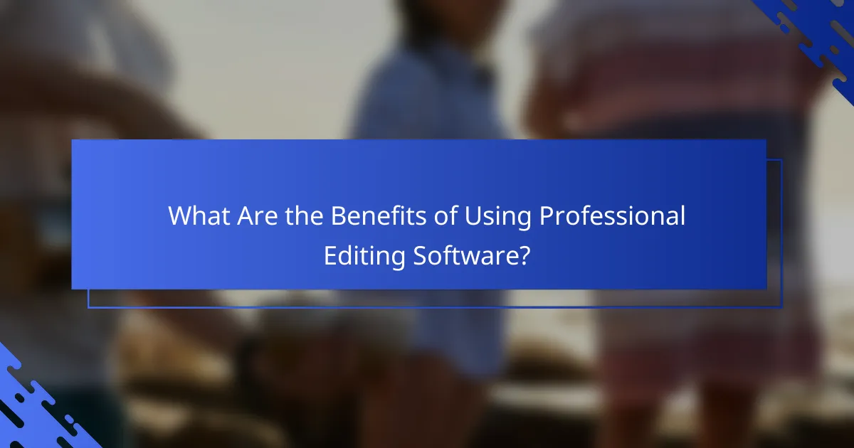What Are the Benefits of Using Professional Editing Software?