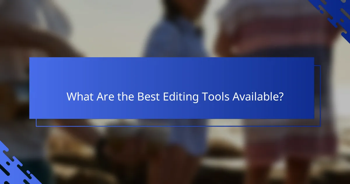 What Are the Best Editing Tools Available?