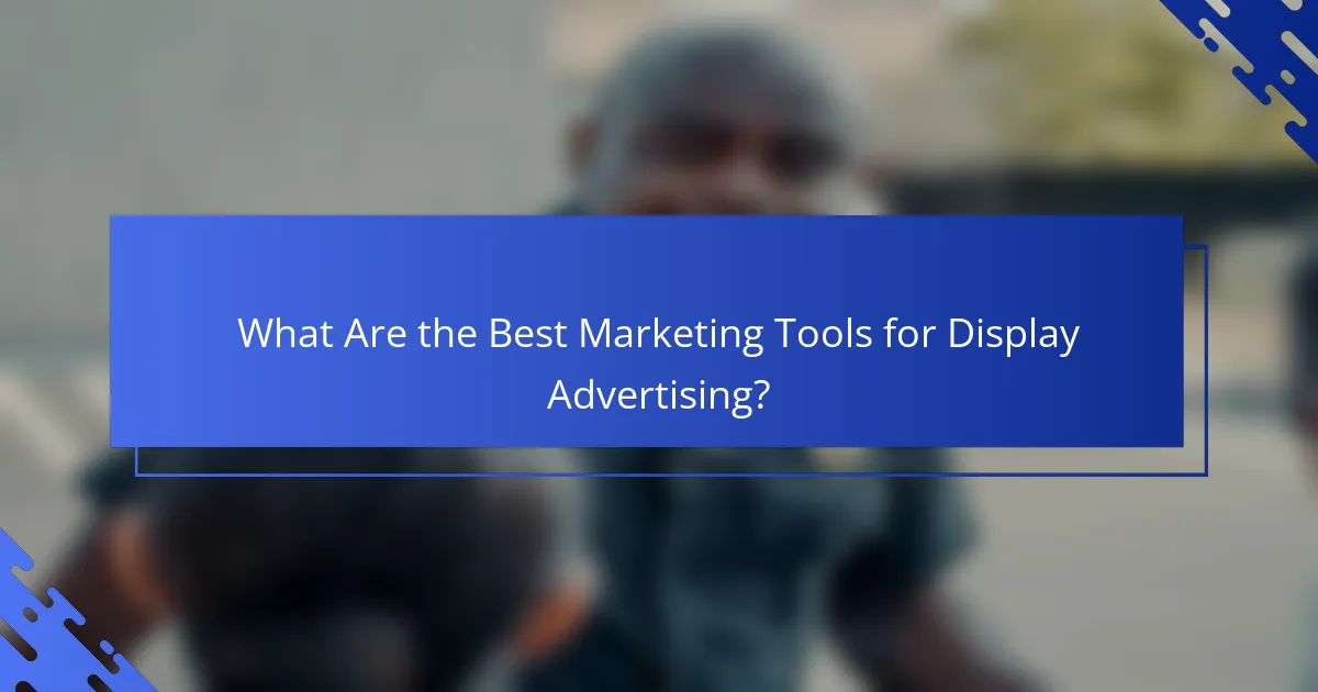 What Are the Best Marketing Tools for Display Advertising?