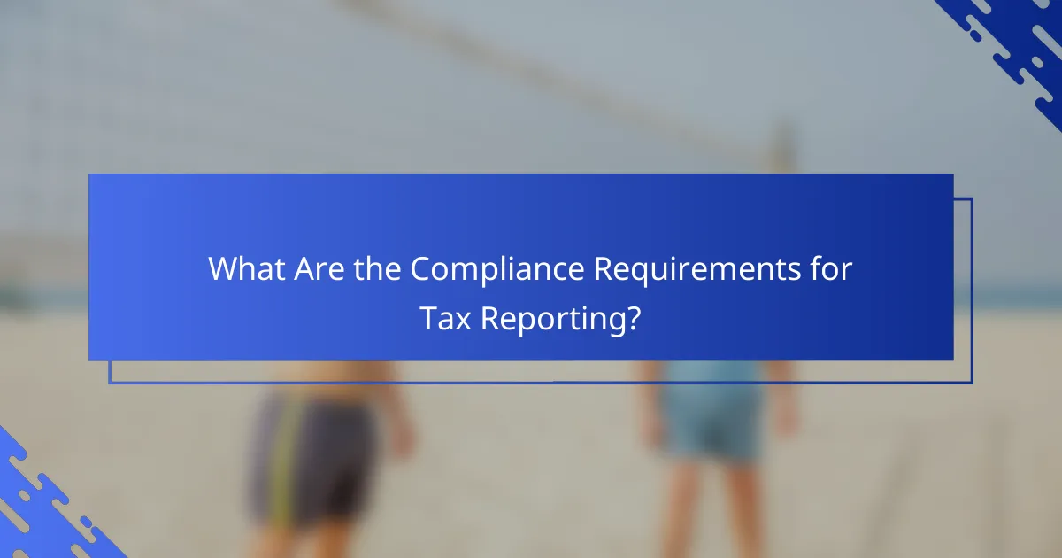 What Are the Compliance Requirements for Tax Reporting?