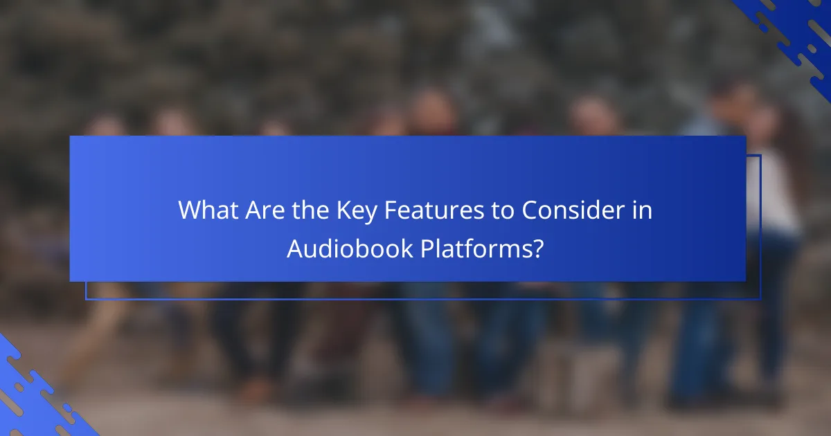 What Are the Key Features to Consider in Audiobook Platforms?