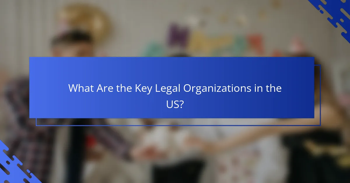 What Are the Key Legal Organizations in the US?