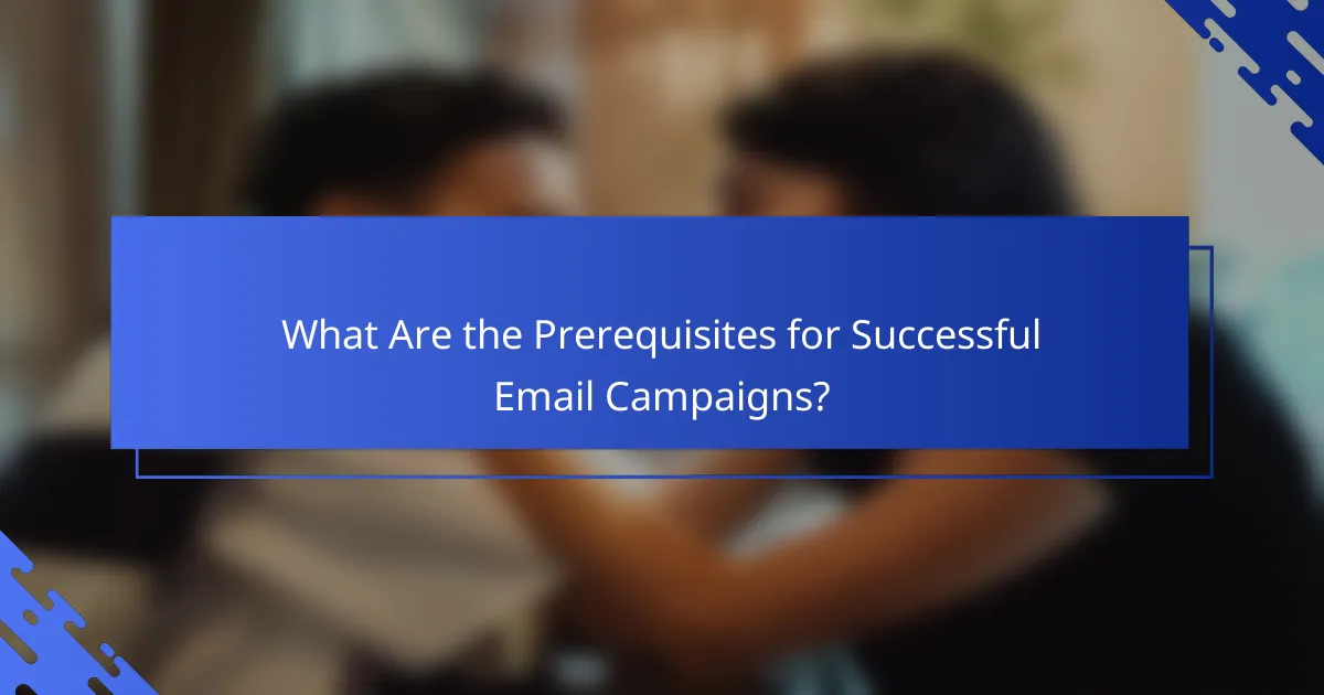 What Are the Prerequisites for Successful Email Campaigns?